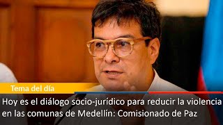 Hoy es el diálogo sociojurídico para reducir violencia en comunas de Medellín Comisionado de Paz [upl. by Harrietta]