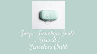 Soap  Penelope Scott  Slowed [upl. by Wawro]