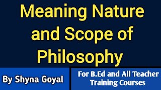 Meaning Nature and Scope of PhilosophyBEd DElEd Shyna Goyal [upl. by Idette767]