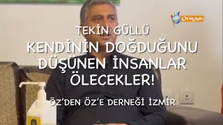 Kendisinin doğduğunu düşünen insanlar ölecekler  Tekin Güllü [upl. by Armington]