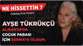 Ayşe Tükrükçü  Almanyada çocuk parası için sermaye oldum  Esra Ezmeci  Ne Hissettin [upl. by Ylam]