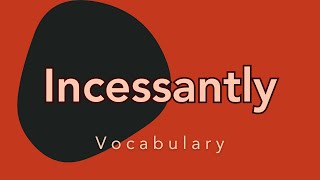 What does Incessantly mean [upl. by Brass848]