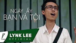 Lynk Lee  Ngày ấy bạn và tôi Official MV [upl. by Imeon711]