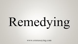 How To Say Remedying [upl. by Cornelie]