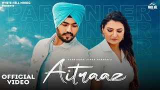 Aitraaz Official Video  Parminder Singh Harman [upl. by Tryck207]