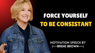 quot FORCE YOURSELF TO BE CONSISTANT quot  Brene Brown Motivational Speech [upl. by Ferri]