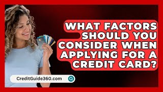 What Factors Should You Consider When Applying for a Credit Card  CreditGuide360com [upl. by Gollin]