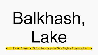 How to pronounce Balkhash Lake [upl. by Weinert]