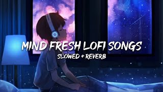 Mind Fresh Lofi Songs  Slowed  Reverb  Mind Relax Lofi Songs [upl. by Beard775]