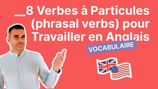 8 Verbes à Particules phrasal verbs pour Travailler en Anglais [upl. by Anairda971]