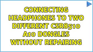 Connecting headphones to two different CSR8510 A10 dongles without repairing [upl. by Leaj]