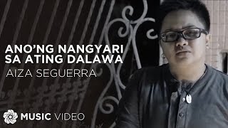 Anong Nangyari Sa Ating Dalawa  Aiza Seguerra Music Video [upl. by Salema]