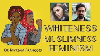 WHITENESS MUSLIMNESS FEMINISM  Dr Myriam Francois [upl. by Bruis]