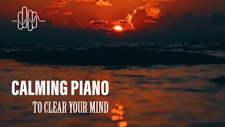 Calming Piano To Clear Your Mind [upl. by Ejroj]