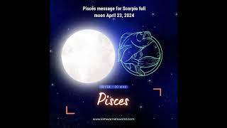 Pisces message Scorpio full moon April 23 2024 PiscesMoonMagic ScorpioFullMoon [upl. by Bahner]