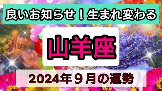 山羊座【2024年9月の運勢】良いお知らせ！生まれ変わる💖神秘的メッセージ👑幸せを呼び込む！開運リーディング🌟 [upl. by Ainav]