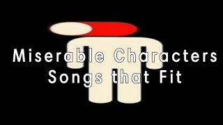 Miserable Characters Songs that Fit  The Better version [upl. by Blynn825]