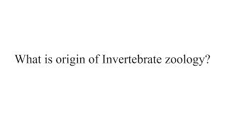 What is origin of Invertebrate zoology [upl. by Isabel342]