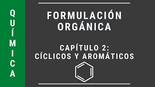 Química  Formulación Orgánica Capítulo 2 HIDROCARBUROS CÍCLICOS Y AROMÁTICOS [upl. by Sonny]