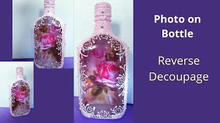 Photo on Bottle  Bottle Painting Idea  Reverse Decoupage  Sikha Crafts [upl. by Rockafellow]