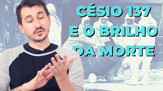 CÉSIO 137 E O BRILHO DA MORTE [upl. by Oirotciv89]