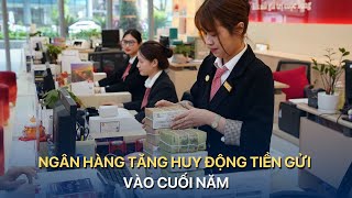 NGÂN HÀNG TĂNG HUY ĐỘNG TIỀN GỬI VÀO CUỐI NĂM  VTVMoney [upl. by Tecla294]