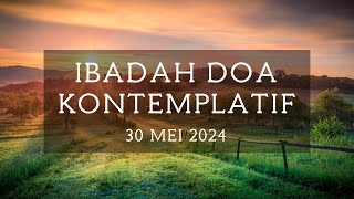 Ibadah Doa Kontemplatif  30 Mei 2024 [upl. by Enyaht399]