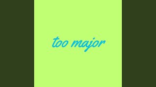 Too Major [upl. by Fromma]