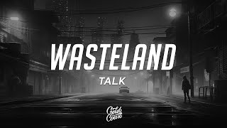 TALK  Wasteland Lyrics [upl. by Gnem979]