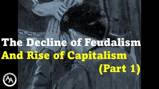 The Decline of Feudalism and Rise of Capitalism Part 1 [upl. by Dawaj770]