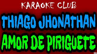 THIAGO JHONATHAN  AMOR DE PIRIGUETE  KARAOKÊ [upl. by Yennek]