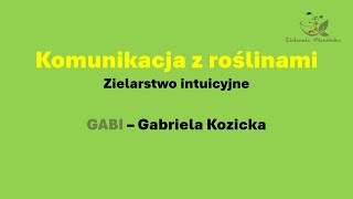 Komunikacja z roślinami  Gabriela Kozicka Gabi  Zielarstwo intuicyjne [upl. by Pulchi]