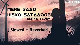 Mere Baad Kisko Sataaoge  Slowed  Reverbed   Aditya Yadav  Reels Viral Song  Sv Music Editing [upl. by Atnoid]