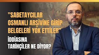 quotSabetaycılar Osmanlı Arşivine Girip Belgeleri Yok Ettilerquot İddiasına Tarihçiler Ne Diyor [upl. by Lonnie]