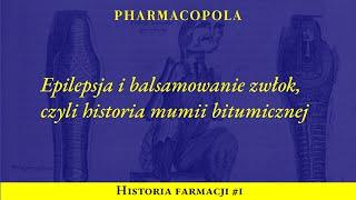 Epilepsja i balsamowanie zwłok czyli historia mumii bitumicznej  Historia farmacji 1 [upl. by Leizo]