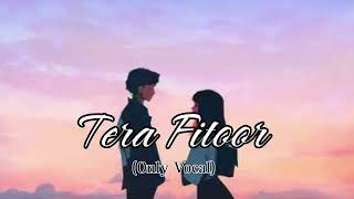 Tera Fitoor  Only Vocal  Slowed and Reverb slowedandreverb vocals [upl. by Nnazus]