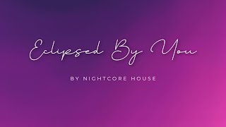 Eclipsed By You  Nightcore House [upl. by Aihseyk]