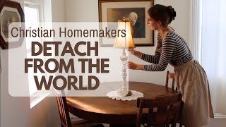 WORLDLY DETACHMENT I Traditional Christian Homemaking [upl. by Pump]