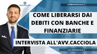 COME LIBERARSI DAI DEBITI CON BANCHE E FINANZIARIE intervista allAvv Cacciola [upl. by Madeleine410]