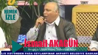 İsmail Akagün  Arapça Uzun Hava Sabah el hayr [upl. by Ruelu985]