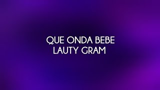 Lauty Gram  Que Onda Bebe  LetraLyrics [upl. by Aicenra]