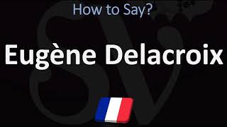 How to Pronounce Eugène Delacroix CORRECTLY [upl. by Idyh741]