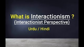 interactionist Perspective ‎ Interactionism ‎ Urdu  Hindi [upl. by Amej]