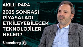 Akıllı Para  2025 Sonrası Piyasaları Etkileyebilecek Teknolojiler Neler  4 Aralık 2024 [upl. by Addiel]