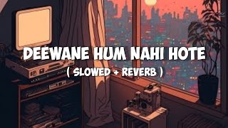 Deewane Hum Nahi Hote Slow and Reverb  Lofi  Hindi  Slow and Reverb songs  Lyrical Audio [upl. by Sirovaj354]