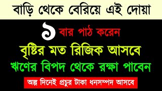 বাড়ি থেকে বেরিয়ে এই  দোয়া ১ বার পড়েন  বৃষ্টির মত রিজিক আসবে  প্রচুর টাকা দৌলত পাবেন [upl. by Deehsar627]