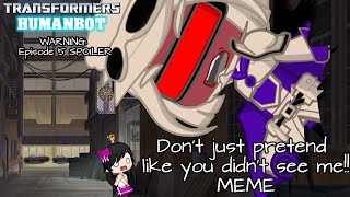 Don’t just pretend like you didn’t see me MEME Transformers Humanbot WARNING S 1 Ep 5 SPOILER [upl. by Odey908]