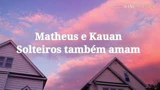 Matheus e Kauan  Solteiros Também Amam Letra [upl. by Sllew496]