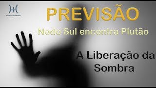 PREVISÃO  NODO SUL ENCONTRA PLUTÃO A LIBERAÇÃO DA SOMBRA [upl. by Krucik]