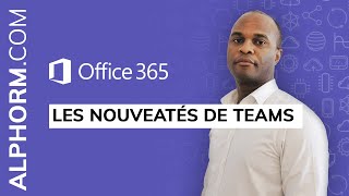 Les nouveatés de Teams sous Office 365  Vidéo Tuto [upl. by Holms]